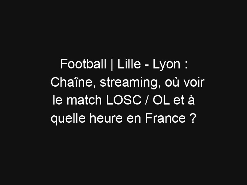Lille vs Lyon : Un match de haute intensité en 16èmes de finale de la Coupe de France 2025/2026