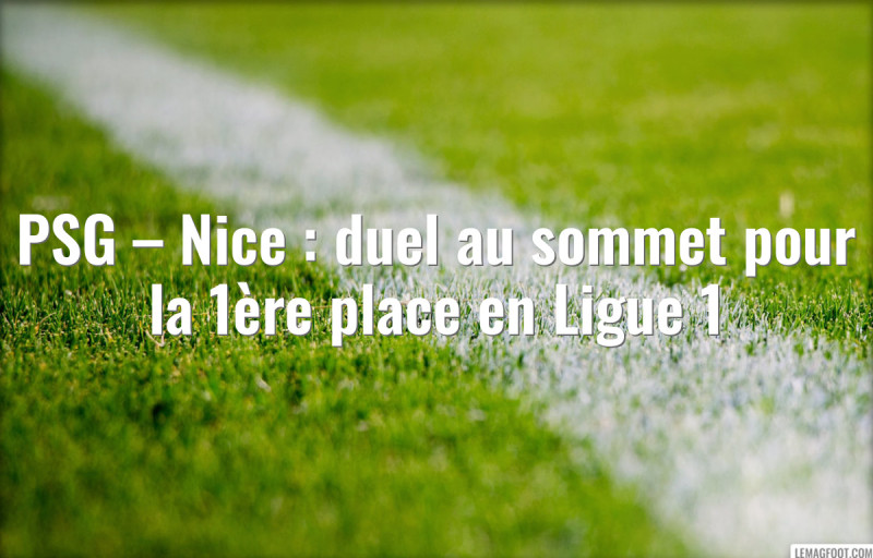 Nice et PSG en affrontement décisif: La lutte au sommet de la Ligue 1